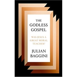The Godless Gospel : Was Jesus A Great Moral Teacher?