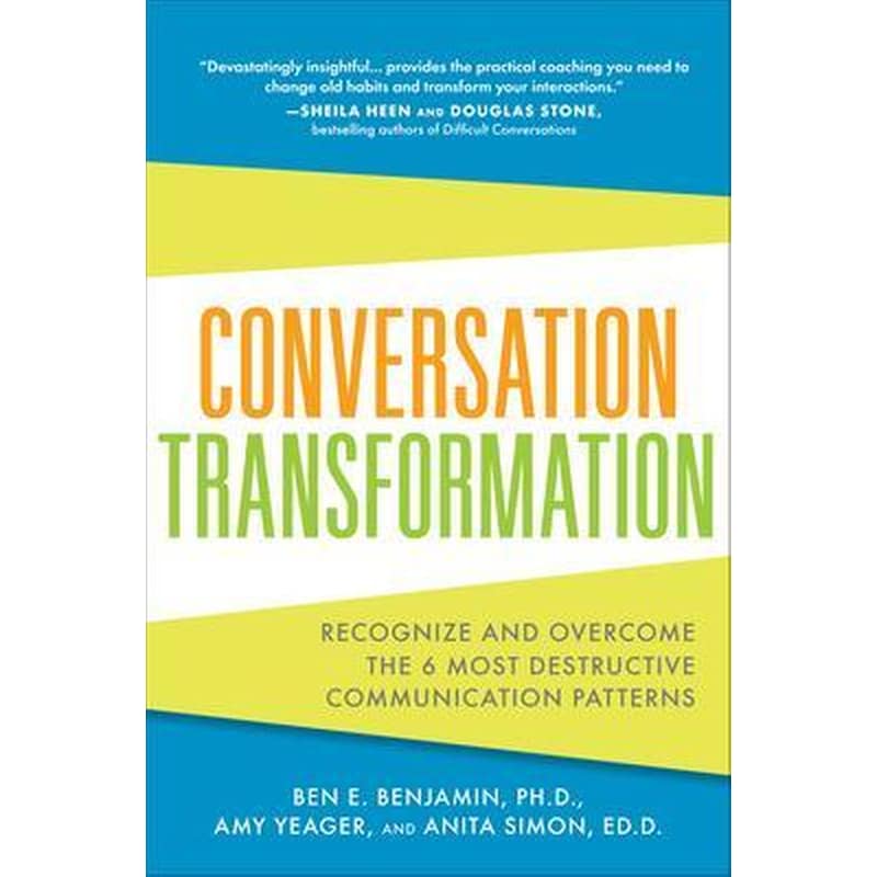 Conversation Transformation- Recognize and Overcome the 6 Most Destructive Communication Patterns