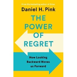 The Power of Regret : How Looking Backward Moves Us Forward
