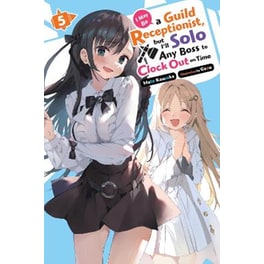 I May Be a Guild Receptionist, but I’ll Solo Any Boss to Clock Out on Time, Vol. 5 (light novel)