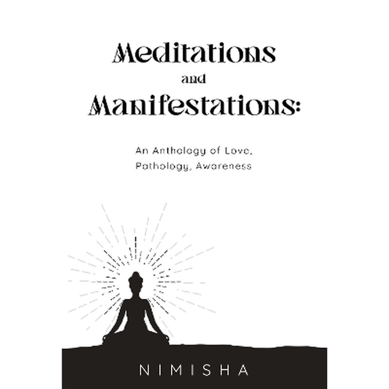 Meditations and Manifestations: An Anthology of Love, Pathology, Awareness