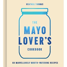 The Mayo Lover’s Cookbook