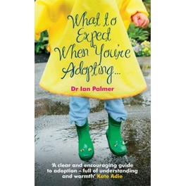 What to Expect When You're Adopting... : A practical guide to the decisions and emotions involved in adoption