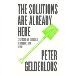 The Solutions are Already Here : Strategies for Ecological Revolution from Below