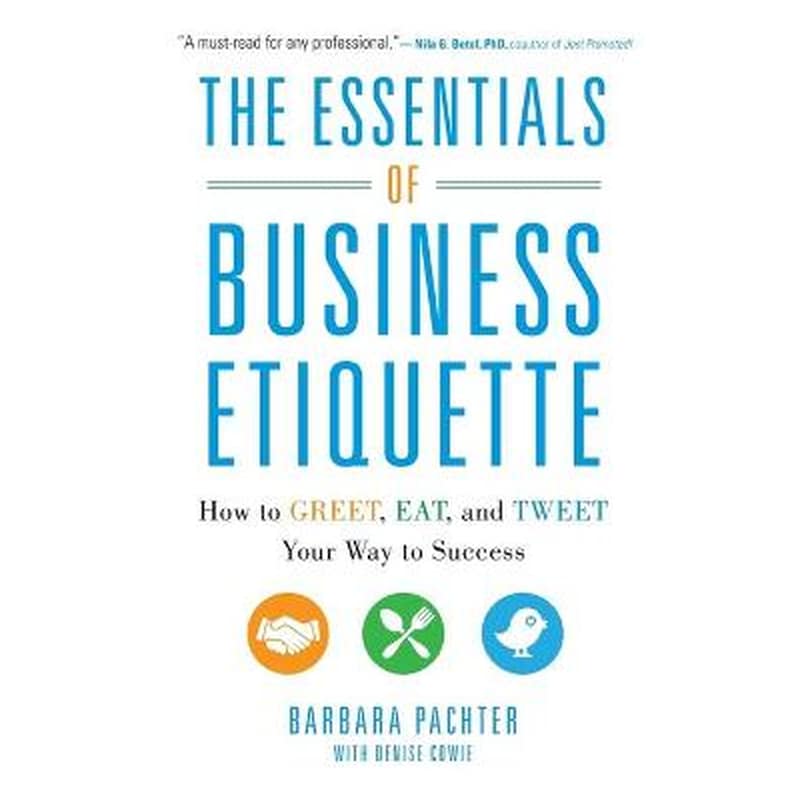 The Essentials of Business Etiquette- How to Greet, Eat, and Tweet Your Way to Success