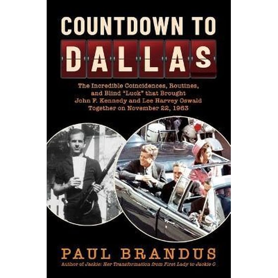 Countdown to Dallas : The Incredible Coincidences, Routines, and Blind "Luck" that Brought John F. Kennedy and Lee Harvey Oswald Together on November 22, 1963 image 0