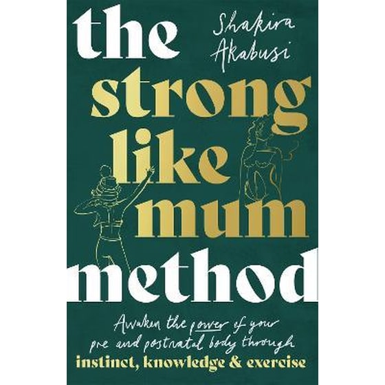 The Strong Like Mum Method : Awaken the power of your pre and postnatal body through instinct, knowledge and exercise image 0