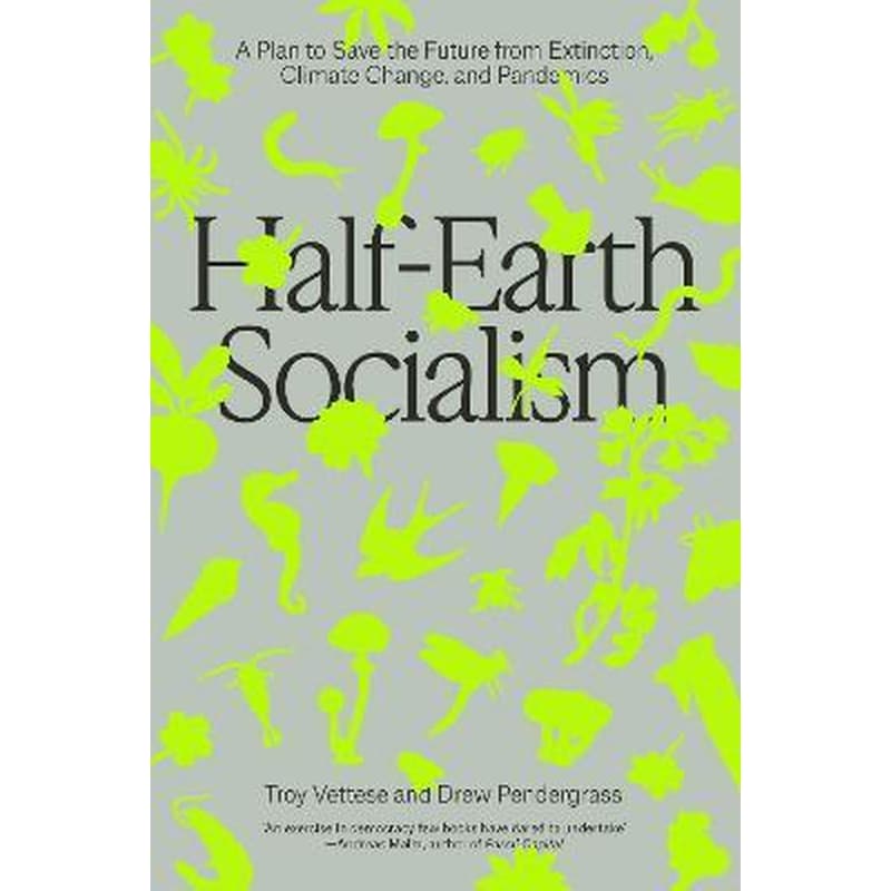 Half-Earth Socialism : A Plan to Save the Future from Extinction, Climate Change and Pandemics