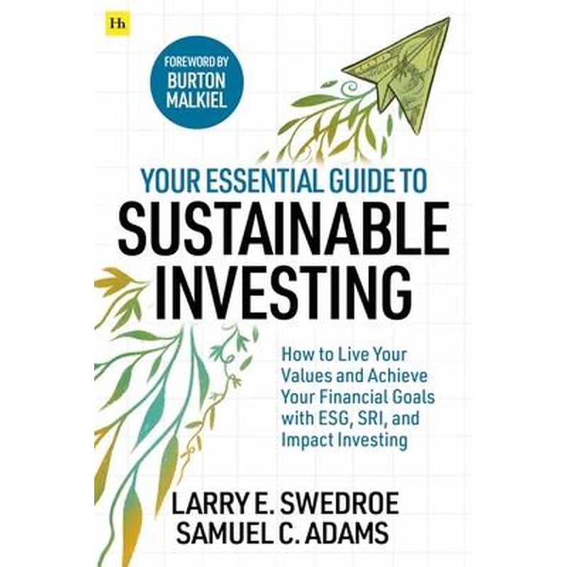 Your Essential Guide to Sustainable Investing : How to live your values and achieve your financial goals with ESG, SRI, and Impact Investing