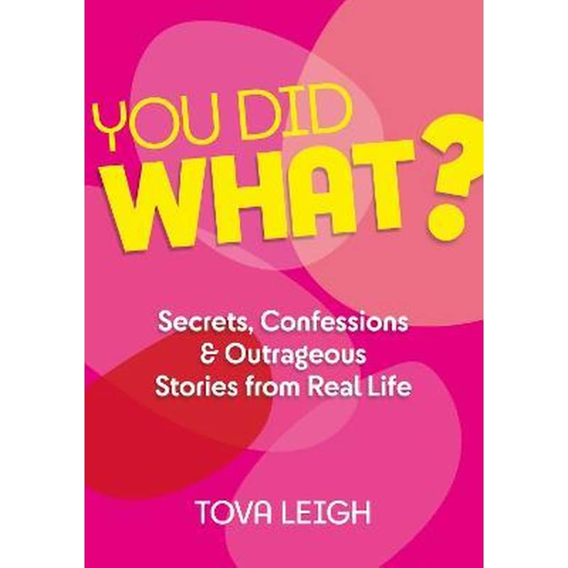 You did WHAT? : Secrets, Confessions and Outrageous Stories from Real Life