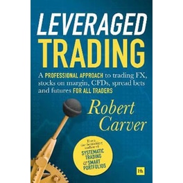 Leveraged Trading : A professional approach to trading FX, stocks on margin, CFDs, spread bets and futures for all traders