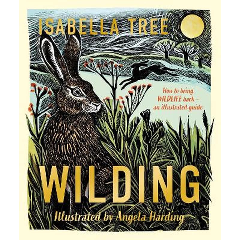 Wilding: How to Bring Wildlife Back - The NEW Illustrated Guide