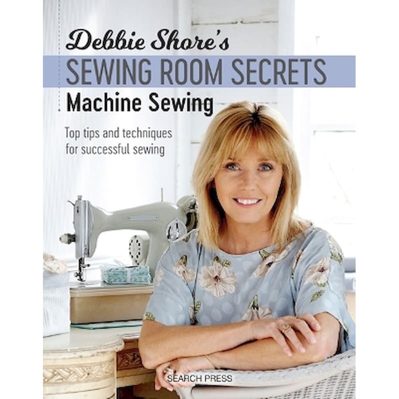 Debbie Shores Sewing Room Secrets: Machine Sewing