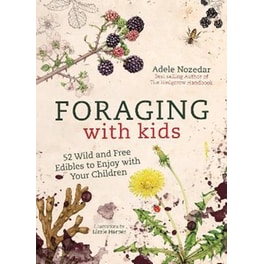 Foraging with Kids : 52 Wild and Free Edibles to Enjoy with Your Children