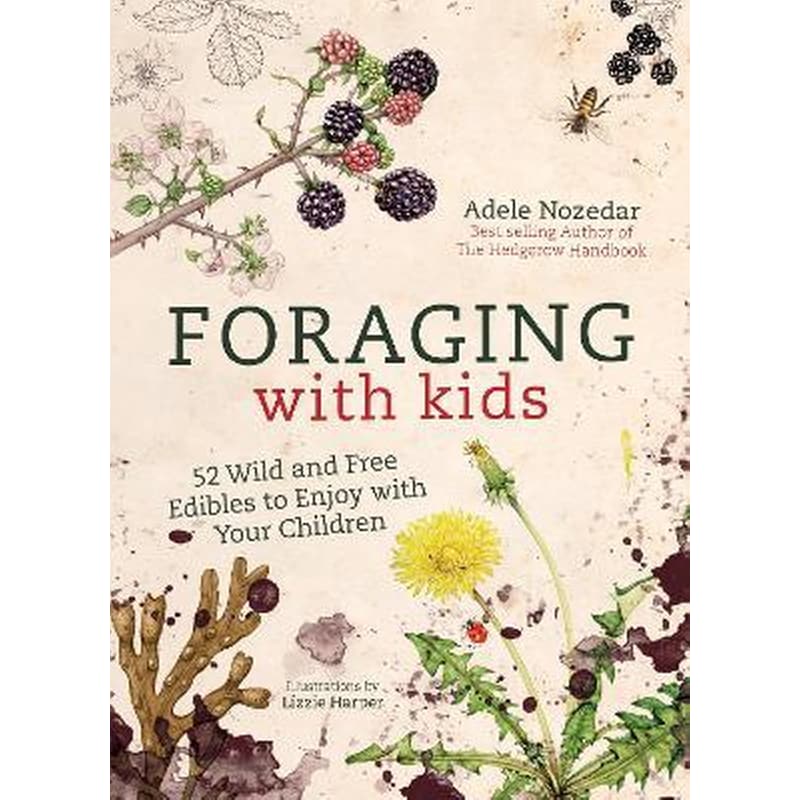Foraging with Kids : 52 Wild and Free Edibles to Enjoy with Your Children
