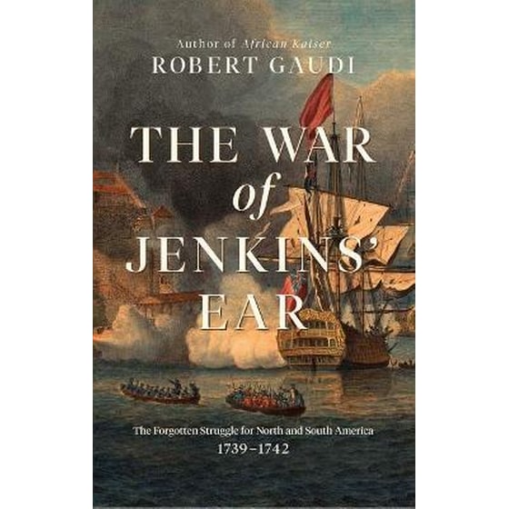 The War of Jenkins' Ear : The Forgotten Struggle for North and South America: 1739-1742 image 0