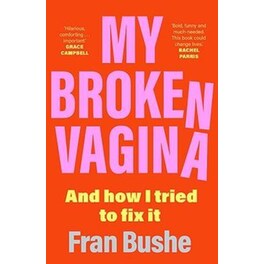 My Broken Vagina : One Woman's Quest to Fix Her Sex Life, and Yours