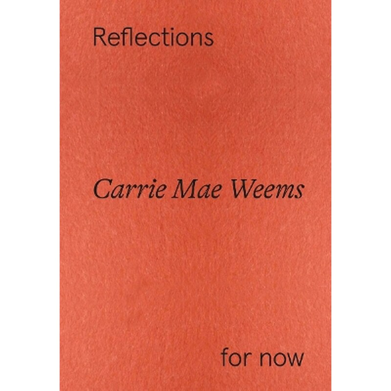 Carrie Mae Weems: Reflections for now