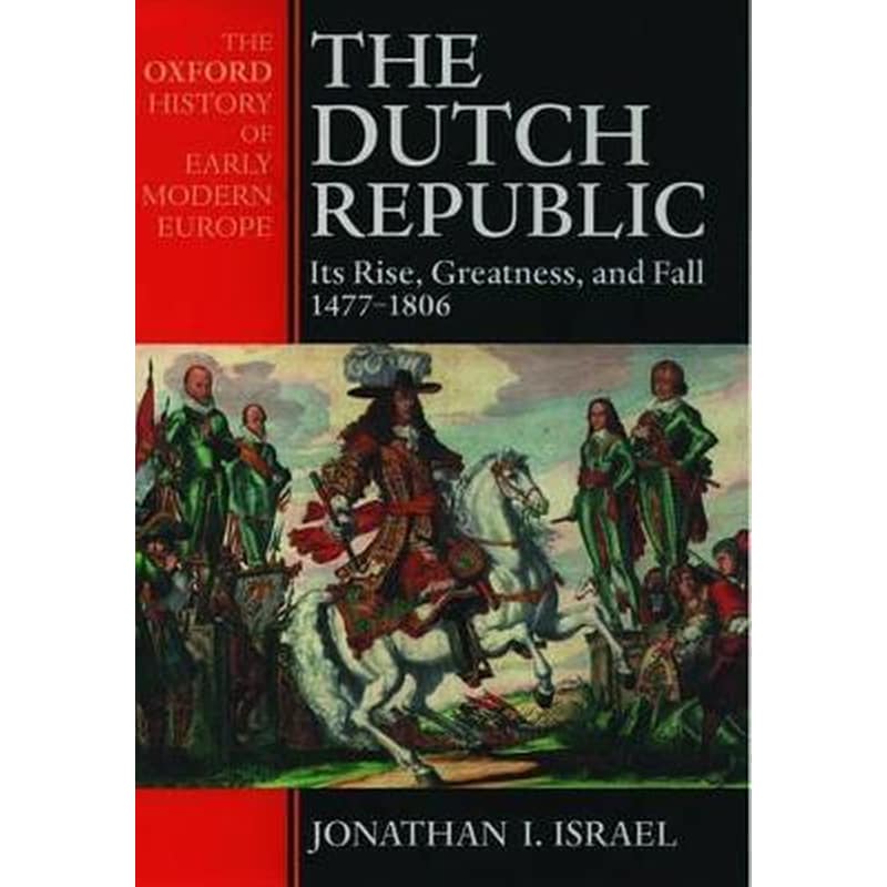 The Dutch Republic : Its Rise, Greatness, and Fall 1477-1806