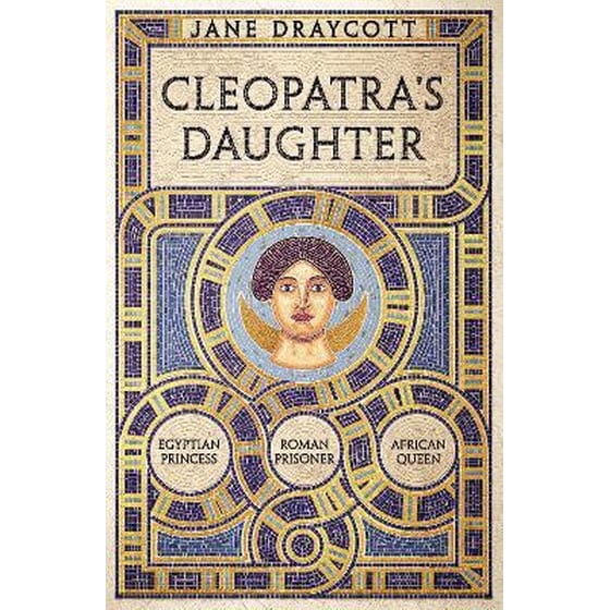 Cleopatra's Daughter : Egyptian Princess, Roman Prisoner, African Queen image 0