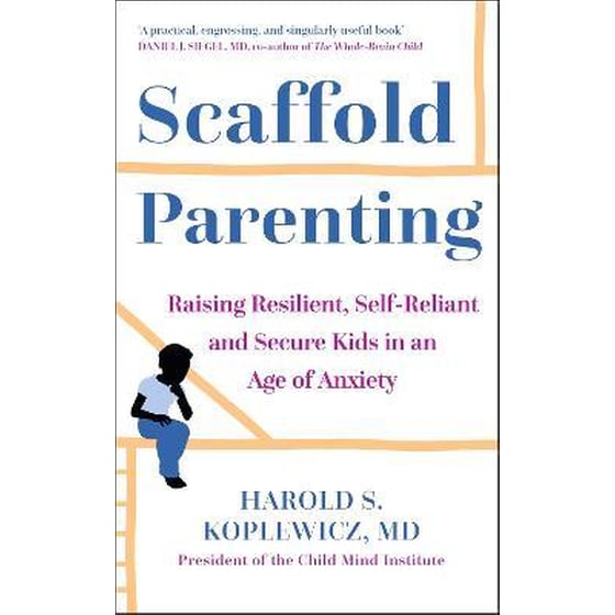Scaffold Parenting : Raising Resilient, Self-Reliant and Secure Kids in an Age of Anxiety image 0