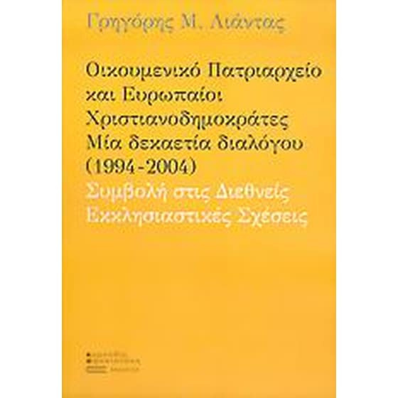 Οικουμενικό πατριαρχείο και Ευρωπαίοι χριστιανοδημοκράτες. Μία δεκαετία διαλόγου 1994-2004. Συμβολή στις διεθνείς εκκλησιαστικές σχέσεις image 0