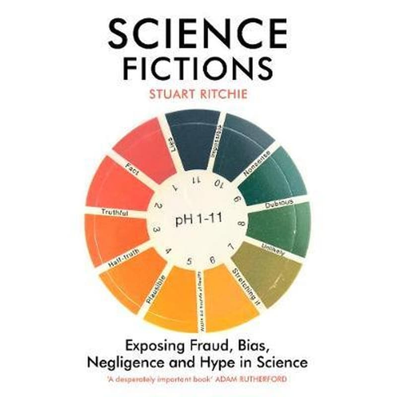 Science Fictions : Exposing Fraud Bias Negligence and Hype in Science