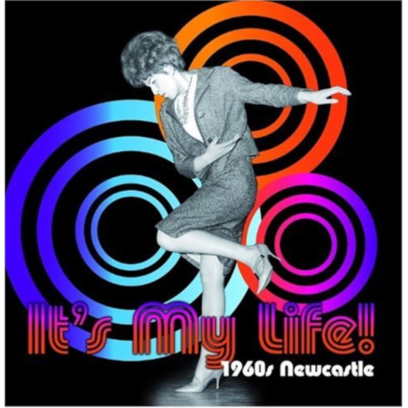 Its My Life! 1960s Newcastle