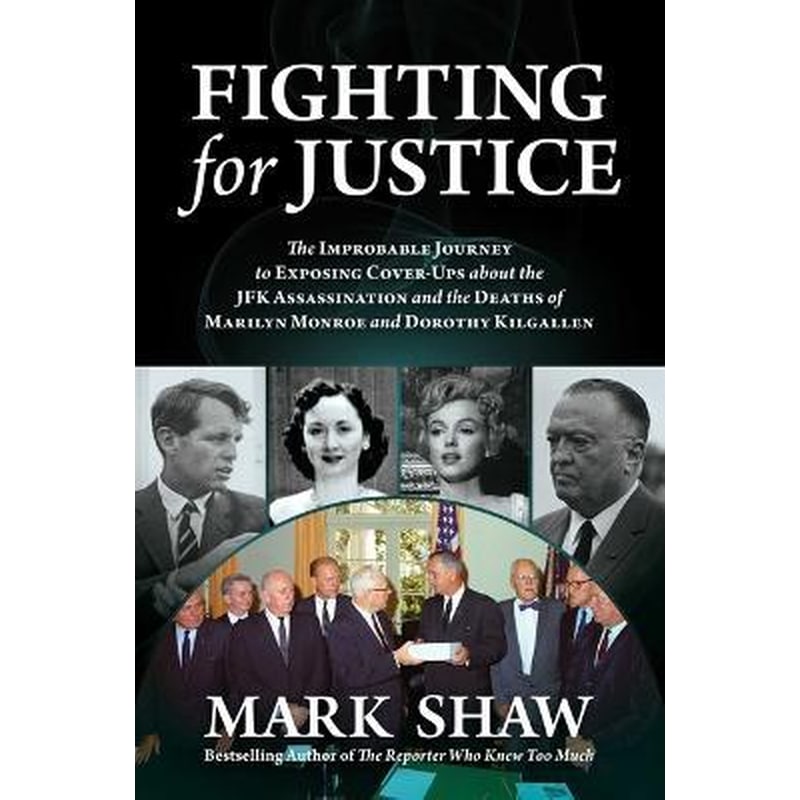 Fighting for Justice : The Improbable Journey to Exposing Cover-Ups about the JFK Assassination and the Deaths of Marilyn Monroe and Dorothy Kilgallen