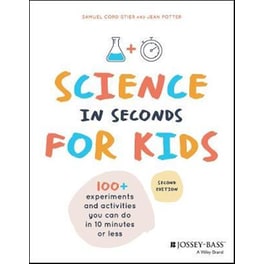 Science in Seconds for Kids : Over 100 Experiments You Can Do in Ten Minutes or Less