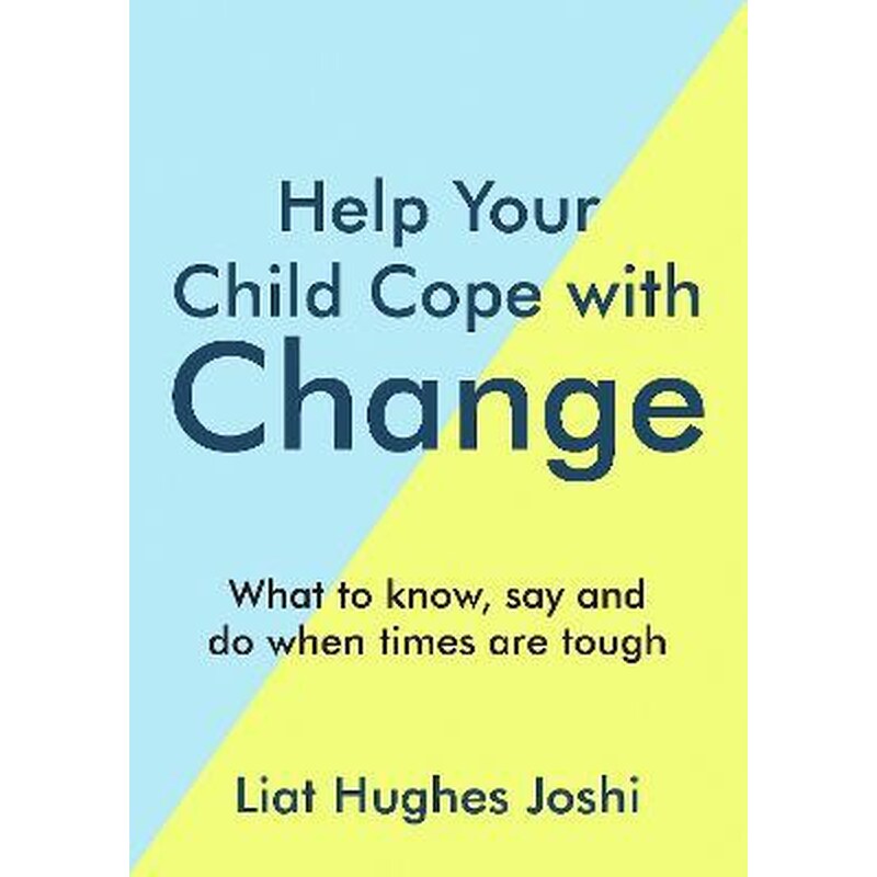 Help Your Child Cope with Change : What to Know, Say and Do When Times are Tough