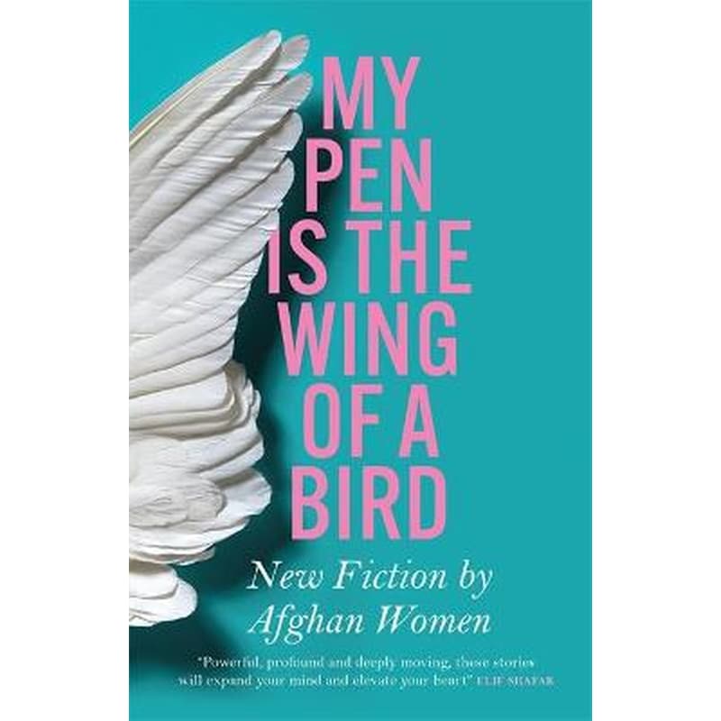 My Pen Is the Wing of a Bird: New Fiction by Afghan Women
