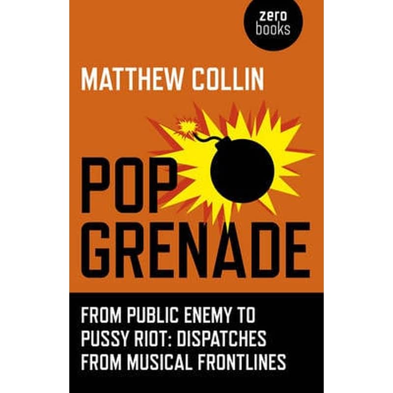 Pop Grenade - From Public Enemy to Pussy Riot - Dispatches from Musical Frontlines