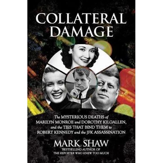Collateral Damage : The Mysterious Deaths of Marilyn Monroe and Dorothy Kilgallen, and the Ties that Bind Them to Robert Kennedy and the JFK Assassination image 0