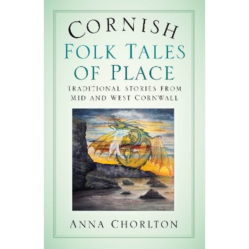 Cornish Folk Tales of Place: Traditional Stories from Mid and West Cornwall