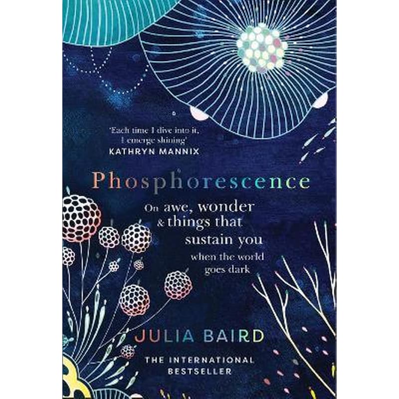 Phosphorescence : On Awe Wonder Things That Sustain You When the World Goes Dark