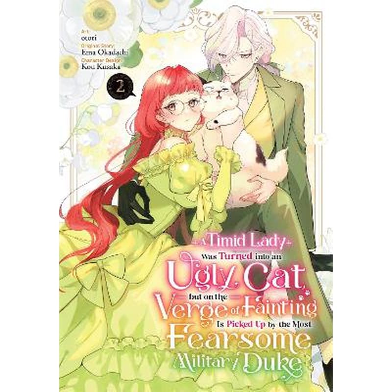 A Timid Lady Was Turned into an Ugly Cat, but on the Verge of Fainting Is Picked Up by the Most Fearsome Military Duke, Vol. 2