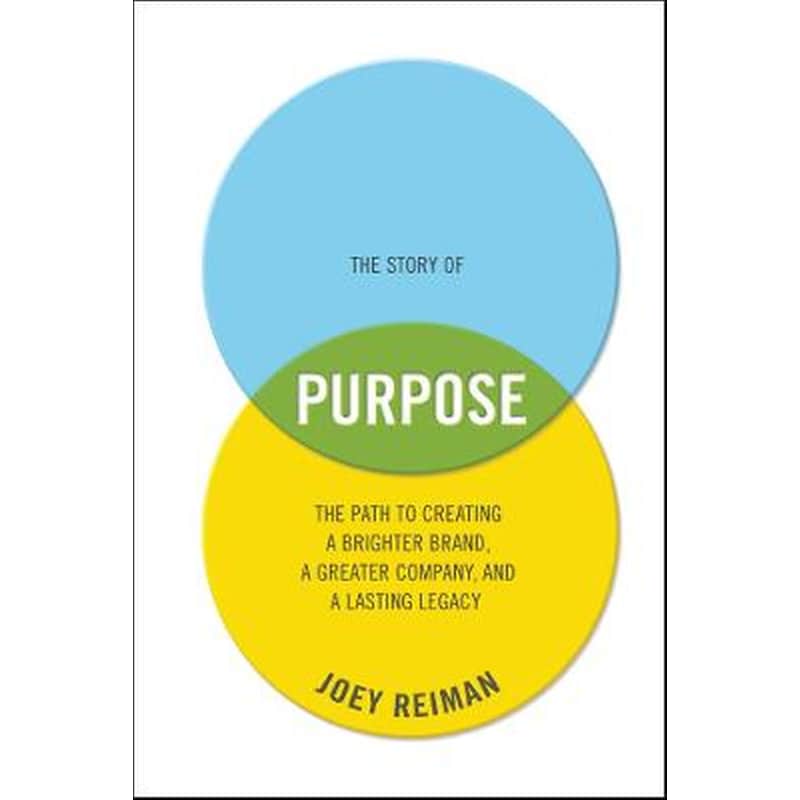 Story of Purpose - The Path to Creating a Brighter Brand, a Greater Company, and a Lasting Legacy