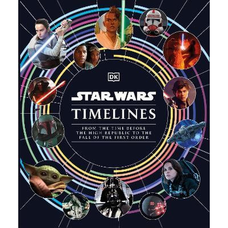 Star Wars Timelines : From the Time Before the High Republic to the Fall of the First Order