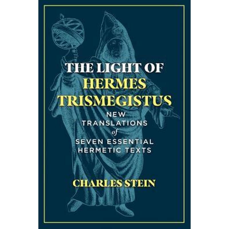 The Light of Hermes Trismegistus : New Translations of Seven Essential Hermetic Texts