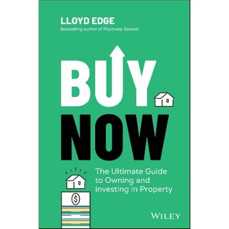Buy Now: The Ultimate Guide to Owning and Investin g in Property