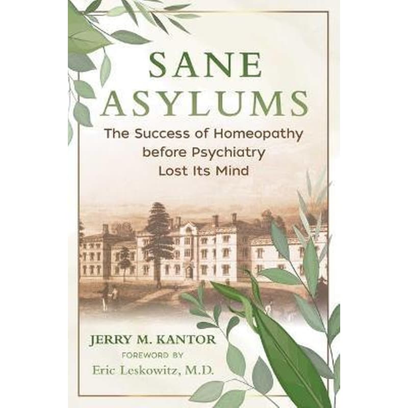 Sane Asylums : The Success of Homeopathy before Psychiatry Lost Its Mind