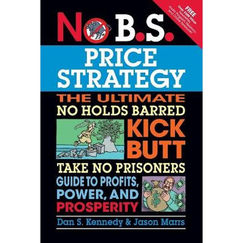 No B.S. Price Strategy- The Ultimate No Holds Barred, Kick Butt, Take No Prisoners Guide to Profits, Power, and Prosperity
