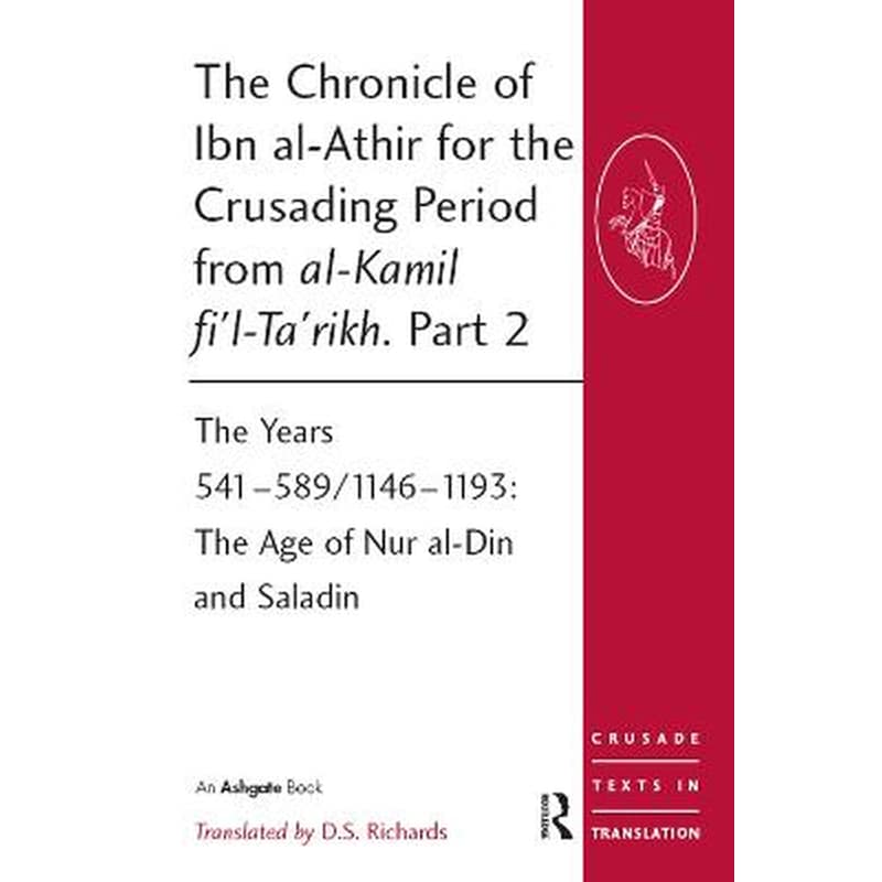 The Chronicle of Ibn al-Athir for the Crusading Period from al-Kamil fil-Tarikh. Part 2 Part 2 The Years 541-589/1146-1193- The Age of Nur al-Din and Saladin