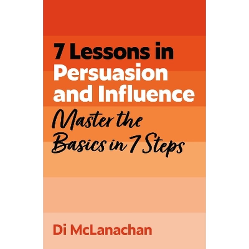 7 Lessons in Persuasion and Influence