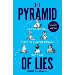 The Pyramid of Lies : Lex Greensill and the Billion-Dollar Scandal