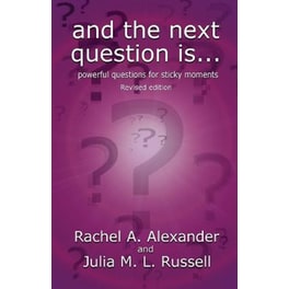 And the Next Question Is - Powerful Questions for Sticky Moments (Revised Edition)