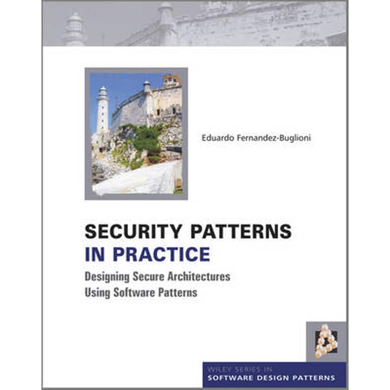 Security Patterns in Practice - Designing Secure Architectures Using Software Patterns