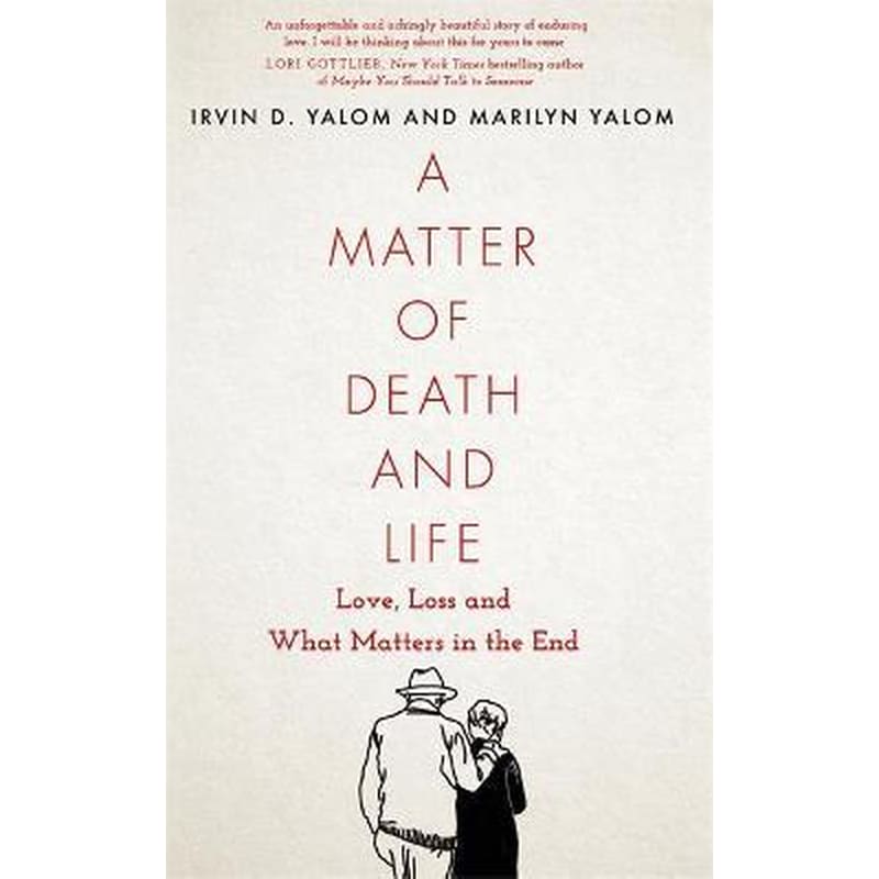 A Matter of Death and Life : Love Loss and What Matters in the End