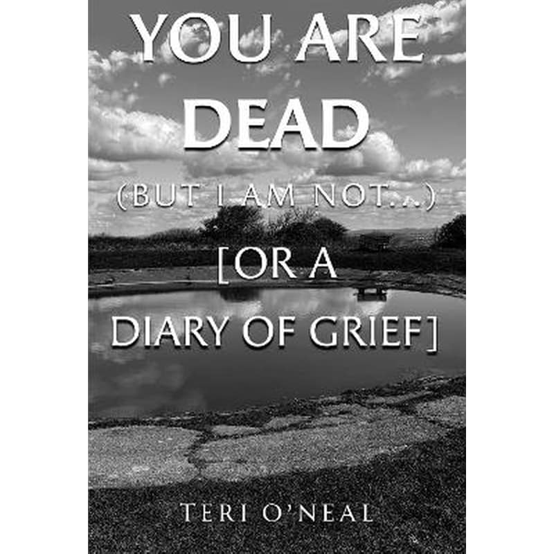 You are dead (but I am not...) [or A Diary of Grief]